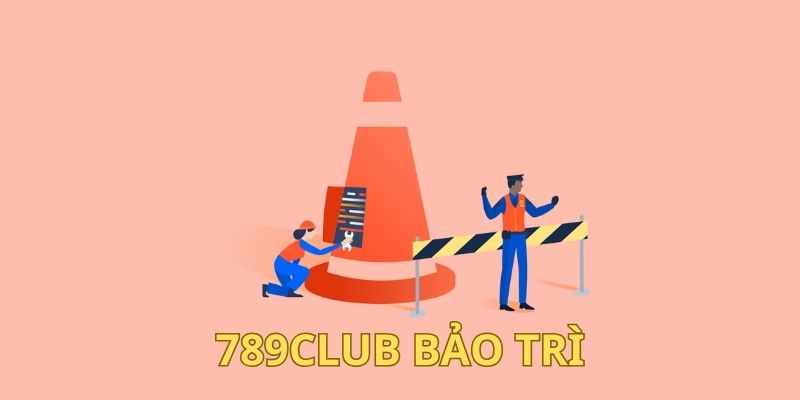 789club thuc hien bao tri nham cai tien website